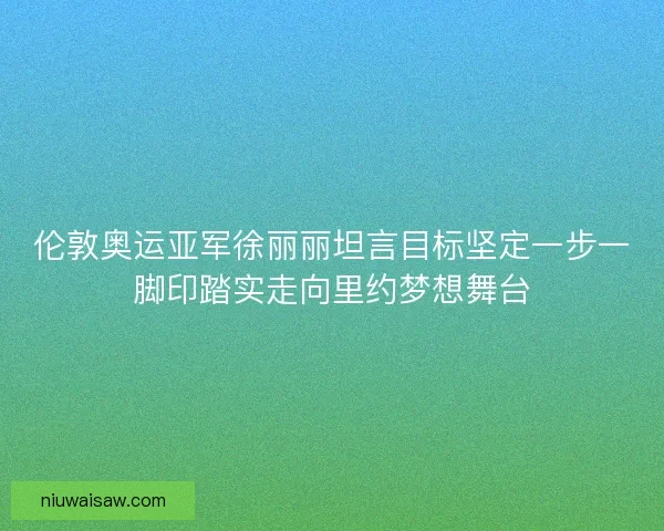 伦敦奥运亚军徐丽丽坦言目标坚定一步一脚印踏实走向里约梦想舞台